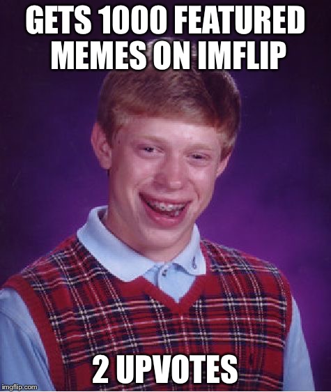 Bad Luck Brian Meme | GETS 1000 FEATURED MEMES ON IMFLIP; 2 UPVOTES | image tagged in memes,bad luck brian | made w/ Imgflip meme maker
