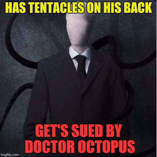 Copyright reasons :) | HAS TENTACLES ON HIS BACK; GET'S SUED BY DOCTOR OCTOPUS | image tagged in memes,slenderman,doctor octo,bad luck,copyright | made w/ Imgflip meme maker