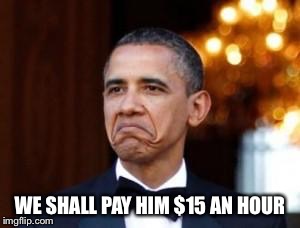 WE SHALL PAY HIM $15 AN HOUR | made w/ Imgflip meme maker
