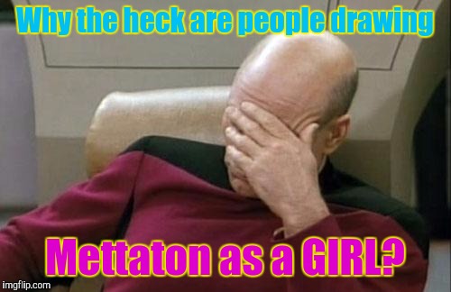 Why,UnderTale fandom? | Why the heck are people drawing; Mettaton as a GIRL? | image tagged in memes,captain picard facepalm | made w/ Imgflip meme maker