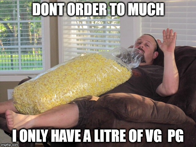 Enough popcorn  | DONT ORDER TO MUCH; I ONLY HAVE A LITRE OF VG  PG | image tagged in enough popcorn | made w/ Imgflip meme maker