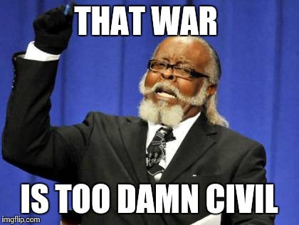 Too Damn High Meme | THAT WAR IS TOO DAMN CIVIL | image tagged in memes,too damn high | made w/ Imgflip meme maker
