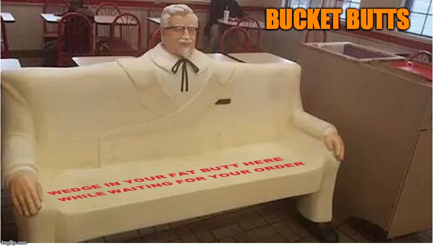 Temporarily Benched  | BUCKET BUTTS | image tagged in kfc colonel sanders,wedgie,funny meme,funny signs | made w/ Imgflip meme maker