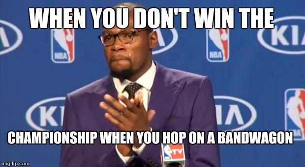 You The Real MVP | WHEN YOU DON'T WIN THE; CHAMPIONSHIP WHEN YOU HOP ON A BANDWAGON | image tagged in memes,you the real mvp | made w/ Imgflip meme maker