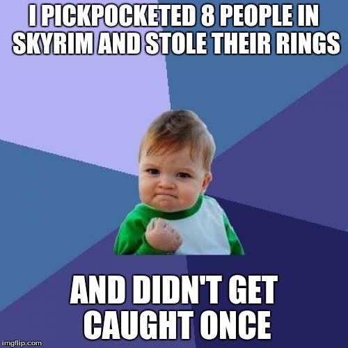 Success Kid | I PICKPOCKETED 8 PEOPLE IN SKYRIM AND STOLE THEIR RINGS; AND DIDN'T GET CAUGHT ONCE | image tagged in memes,success kid | made w/ Imgflip meme maker