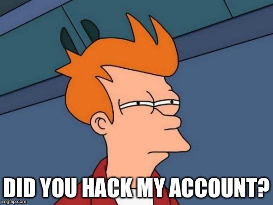 Futurama Fry Meme | DID YOU HACK MY ACCOUNT? | image tagged in memes,futurama fry | made w/ Imgflip meme maker