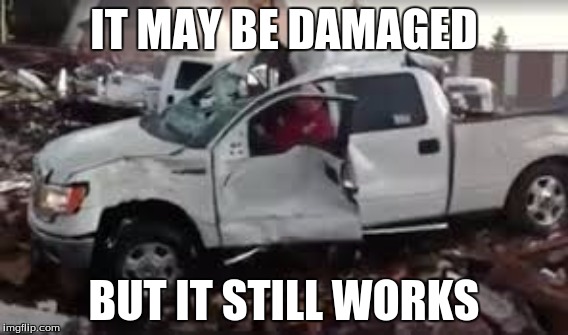 IT MAY BE DAMAGED; BUT IT STILL WORKS | image tagged in ford | made w/ Imgflip meme maker