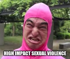 Pink Guy is just a Pink Guy | HIGH IMPACT SEXUAL VIOLENCE | image tagged in dank maymays,high impact memes | made w/ Imgflip meme maker