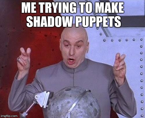 Dr Evil Laser | ME TRYING TO MAKE SHADOW PUPPETS | image tagged in memes,dr evil laser | made w/ Imgflip meme maker
