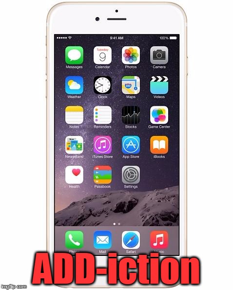 iPhone 6 | ADD-iction | image tagged in iphone 6 | made w/ Imgflip meme maker