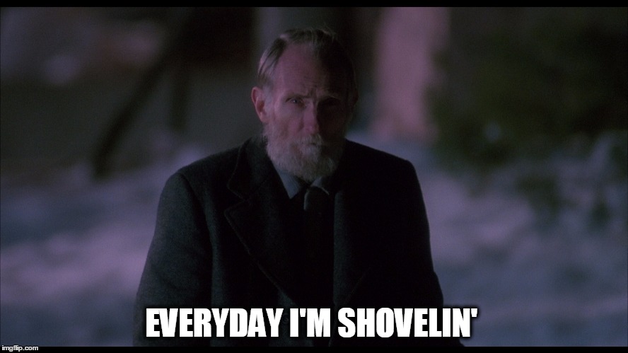 old man marley home alone shovel | EVERYDAY I'M SHOVELIN' | image tagged in old man marley home alone shovel | made w/ Imgflip meme maker