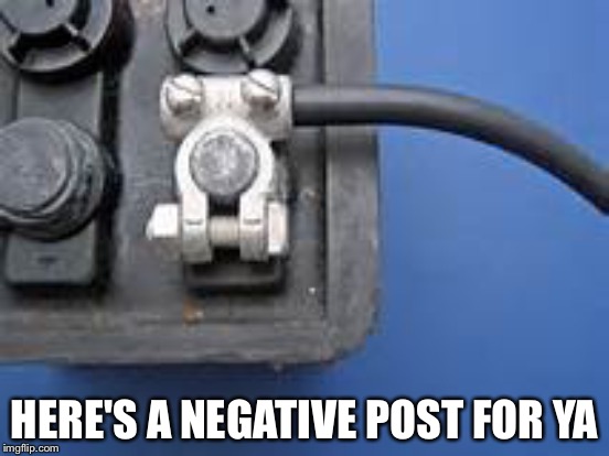 HERE'S A NEGATIVE POST FOR YA | made w/ Imgflip meme maker