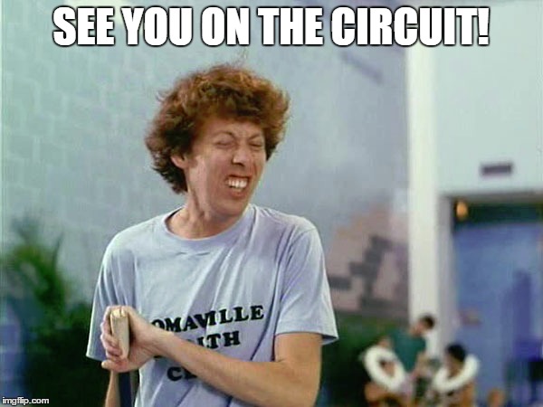 SEE YOU ON THE CIRCUIT! | made w/ Imgflip meme maker