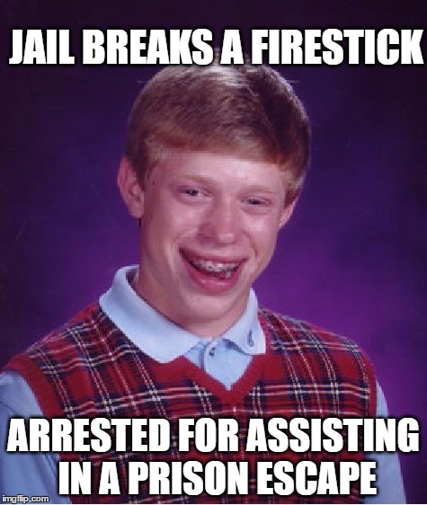 Jail Broke Back Brian | JAIL BREAKS A FIRESTICK; ARRESTED FOR ASSISTING IN A PRISON ESCAPE | image tagged in memes,bad luck brian,jail break,prison,amazon,prison escape | made w/ Imgflip meme maker