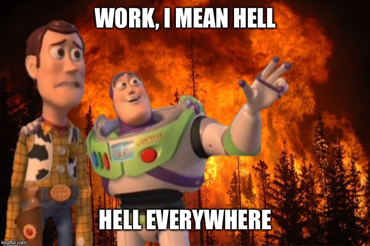 X everywhere fire | WORK, I MEAN HELL HELL EVERYWHERE | image tagged in x everywhere fire | made w/ Imgflip meme maker