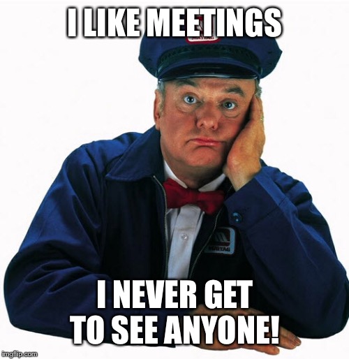 I LIKE MEETINGS I NEVER GET TO SEE ANYONE! | made w/ Imgflip meme maker