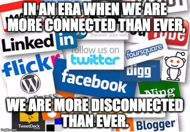 IN AN ERA WHEN WE ARE MORE CONNECTED THAN EVER, WE ARE MORE DISCONNECTED THAN EVER. | image tagged in smconnect | made w/ Imgflip meme maker