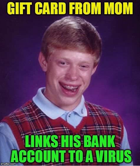 Bad Luck Brian Meme | GIFT CARD FROM MOM LINKS HIS BANK ACCOUNT TO A VIRUS | image tagged in memes,bad luck brian | made w/ Imgflip meme maker