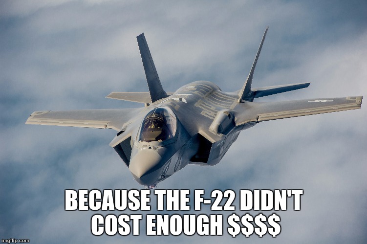 $$$ lost | BECAUSE THE F-22 DIDN'T COST ENOUGH $$$$ | image tagged in fighter jet,america,memes | made w/ Imgflip meme maker