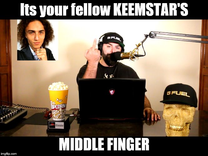 Its your fellow KEEMSTAR'S; MIDDLE FINGER | image tagged in keemstars middle finger | made w/ Imgflip meme maker
