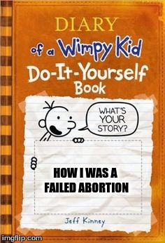 HOW I WAS A FAILED ABORTION | image tagged in failed abortion | made w/ Imgflip meme maker