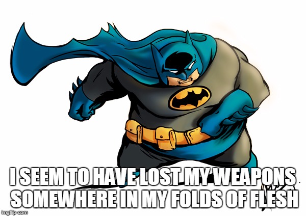 I SEEM TO HAVE LOST MY WEAPONS SOMEWHERE IN MY FOLDS OF FLESH | made w/ Imgflip meme maker