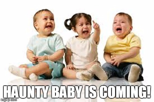HAUNTY BABY IS COMING! | made w/ Imgflip meme maker
