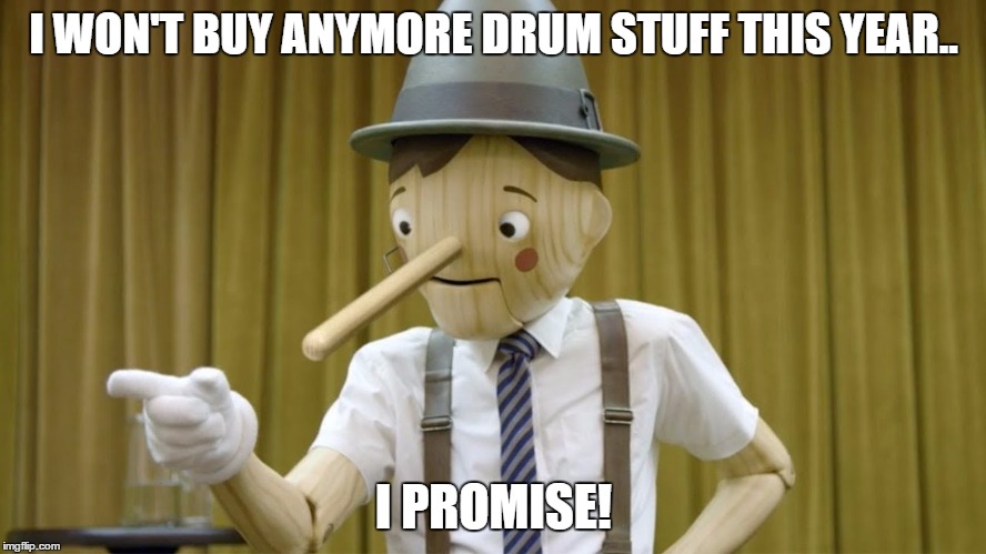 I WON'T BUY ANYMORE DRUM STUFF THIS YEAR.. I PROMISE! | made w/ Imgflip meme maker