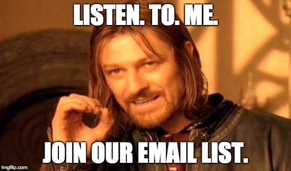 One Does Not Simply Meme | LISTEN. TO. ME. JOIN OUR EMAIL LIST. | image tagged in memes,one does not simply | made w/ Imgflip meme maker