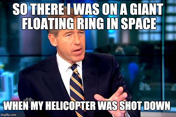 SO THERE I WAS ON A GIANT FLOATING RING IN SPACE WHEN MY HELICOPTER WAS SHOT DOWN | made w/ Imgflip meme maker