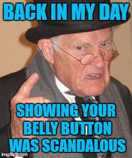 The stuff you see on TV these days | BACK IN MY DAY; SHOWING YOUR BELLY BUTTON WAS SCANDALOUS | image tagged in memes,back in my day | made w/ Imgflip meme maker