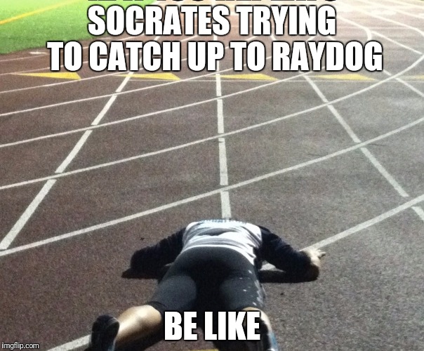 Track | SOCRATES TRYING TO CATCH UP TO RAYDOG; BE LIKE | image tagged in track | made w/ Imgflip meme maker