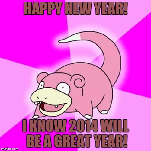 Slowpoke's New Year | HAPPY NEW YEAR! I KNOW 2014 WILL BE A GREAT YEAR! | image tagged in memes,slowpoke,2014,happy new year | made w/ Imgflip meme maker