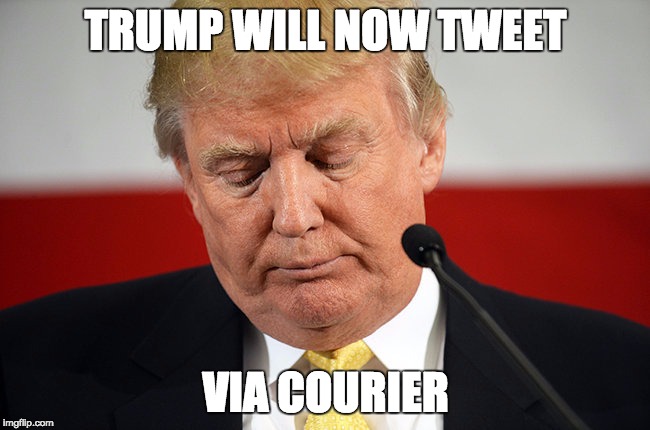 Sad Trump | TRUMP WILL NOW TWEET; VIA COURIER | image tagged in sad trump | made w/ Imgflip meme maker