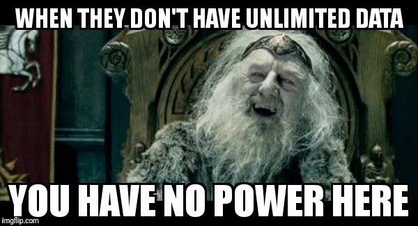 Unlimited data = UNLIMITED POWER | image tagged in lord of the rings | made w/ Imgflip meme maker