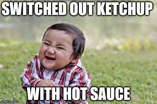 Evil Toddler Meme | SWITCHED OUT KETCHUP; WITH HOT SAUCE | image tagged in memes,evil toddler | made w/ Imgflip meme maker