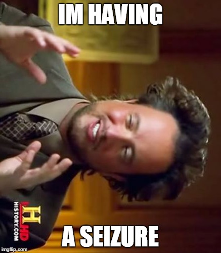 Ancient Aliens | IM HAVING; A SEIZURE | image tagged in memes,ancient aliens | made w/ Imgflip meme maker