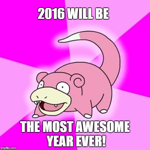 Slowpoke Meme | 2016 WILL BE; THE MOST AWESOME YEAR EVER! | image tagged in memes,slowpoke | made w/ Imgflip meme maker