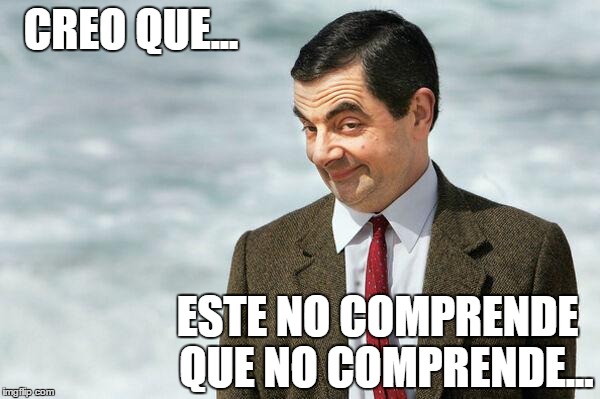 Mr Bean | CREO QUE... ESTE NO COMPRENDE 
QUE NO COMPRENDE... | image tagged in mr bean | made w/ Imgflip meme maker