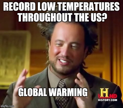 Better pay your carbon taxes! | RECORD LOW TEMPERATURES THROUGHOUT THE US? GLOBAL WARMING | image tagged in memes,ancient aliens | made w/ Imgflip meme maker