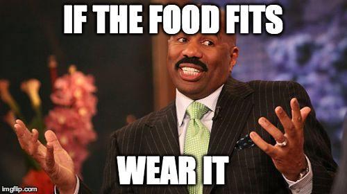 Steve Harvey Meme | IF THE FOOD FITS WEAR IT | image tagged in memes,steve harvey | made w/ Imgflip meme maker