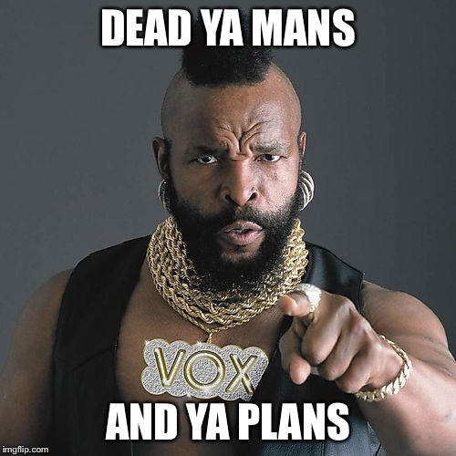 Mr T Pity The Fool | DEAD YA MANS; AND YA PLANS | image tagged in memes,mr t pity the fool | made w/ Imgflip meme maker