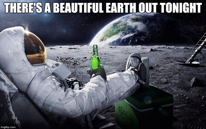 Beautiful Earth  | THERE'S A BEAUTIFUL EARTH OUT TONIGHT | image tagged in memes,beautiful earth | made w/ Imgflip meme maker