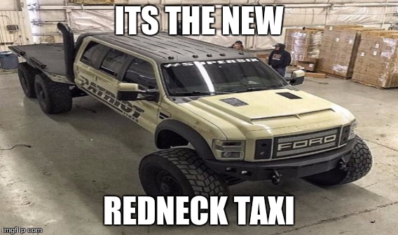 ITS THE NEW; REDNECK TAXI | image tagged in taxi | made w/ Imgflip meme maker