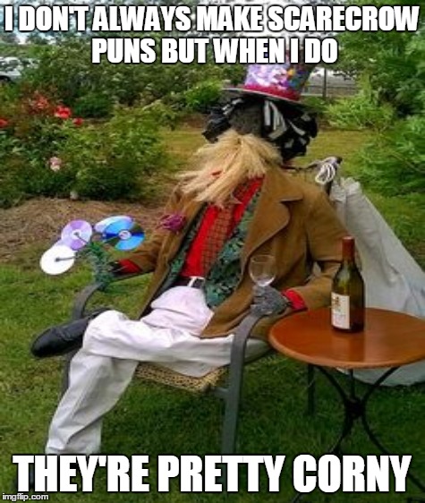 I DON'T ALWAYS MAKE SCARECROW PUNS BUT WHEN I DO THEY'RE PRETTY CORNY | made w/ Imgflip meme maker