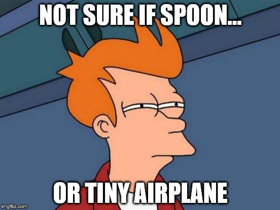 Futurama Fry | NOT SURE IF SPOON... OR TINY AIRPLANE | image tagged in memes,futurama fry | made w/ Imgflip meme maker