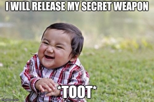 Evil Toddler | I WILL RELEASE MY SECRET WEAPON; *TOOT* | image tagged in memes,evil toddler | made w/ Imgflip meme maker