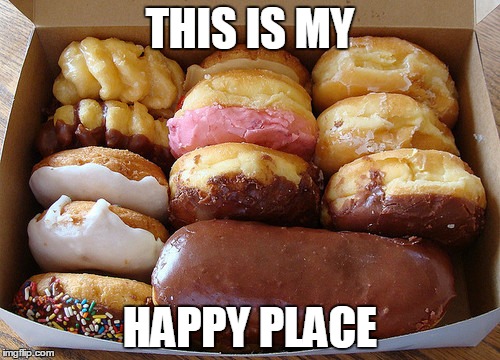 Indeed. | THIS IS MY; HAPPY PLACE | image tagged in donuts,love,happy,breakfast,lunch,dinner | made w/ Imgflip meme maker