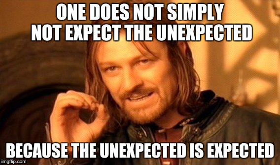 One Does Not Simply Meme | ONE DOES NOT SIMPLY NOT EXPECT THE UNEXPECTED BECAUSE THE UNEXPECTED IS EXPECTED | image tagged in memes,one does not simply | made w/ Imgflip meme maker