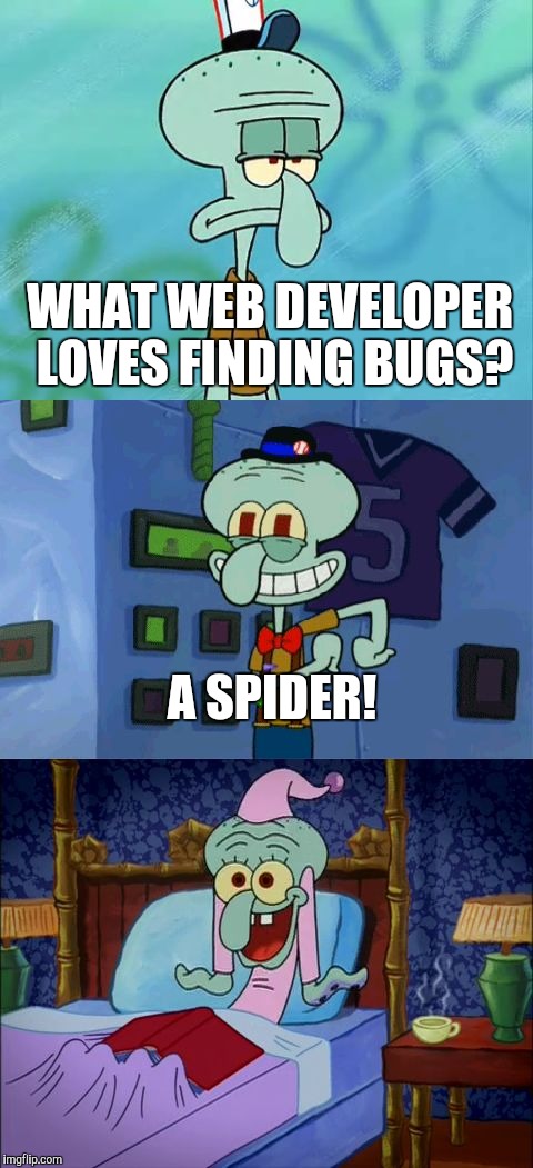 Bad Pun Squidward | WHAT WEB DEVELOPER LOVES FINDING BUGS? A SPIDER! | image tagged in bad pun squidward | made w/ Imgflip meme maker